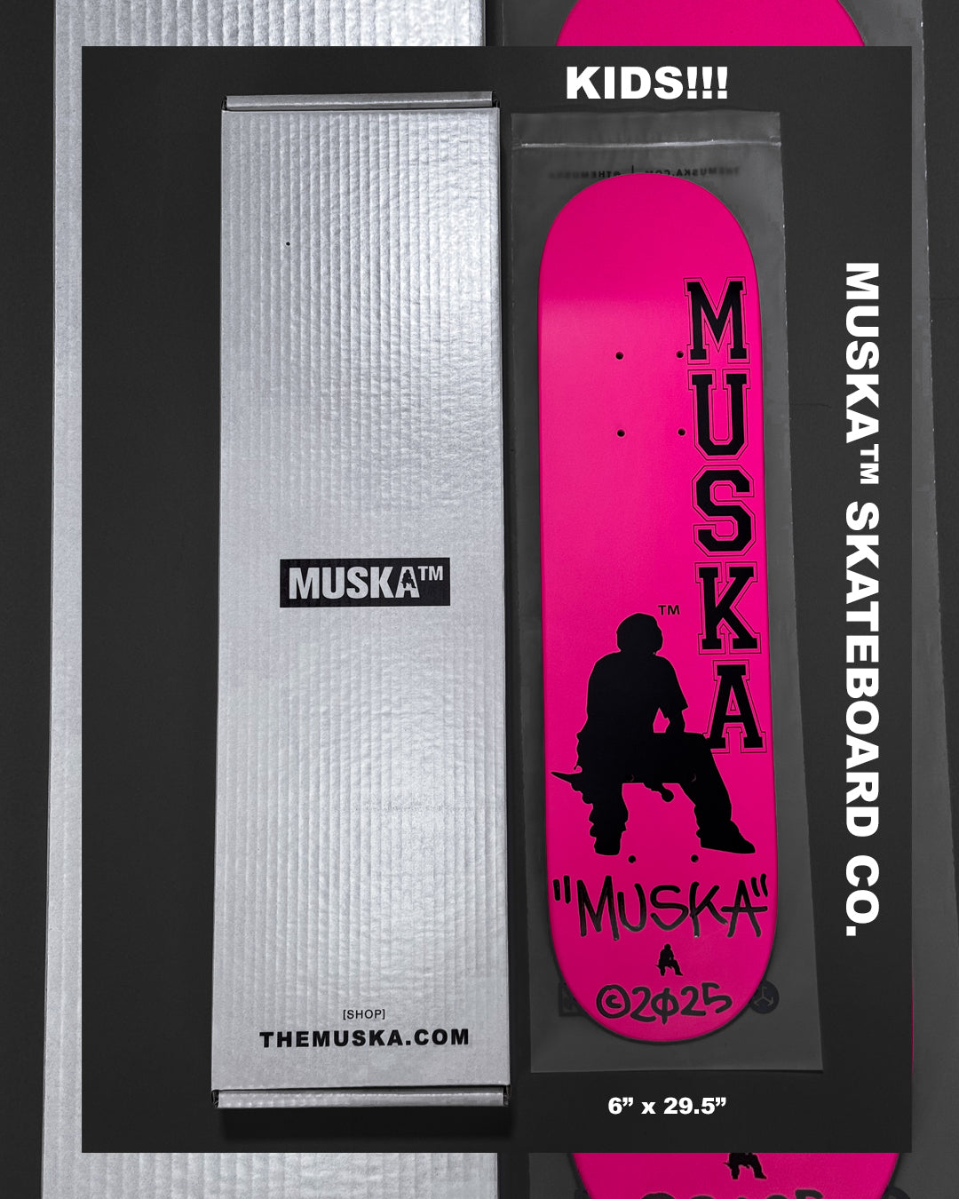 MUSKA™ - KIDS!!! -  [NEON/PINK*] - SIGNED* - 6.0"