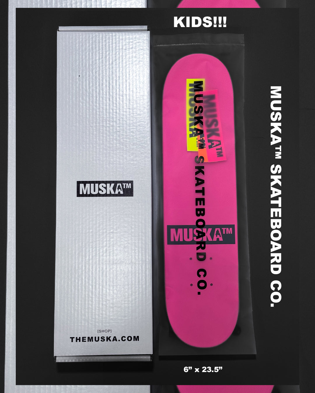 MUSKA™ - KIDS!!! -  [NEON/PINK*] - SIGNED* - 6.0"