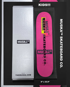 MUSKA™ - KIDS!!! -  [NEON/PINK*] - SIGNED* - 6.0"